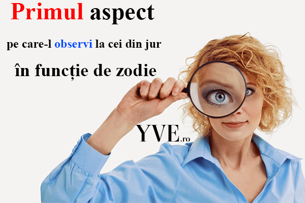 Care este primul aspect care-l observi la cei din jur în funcție de zodie