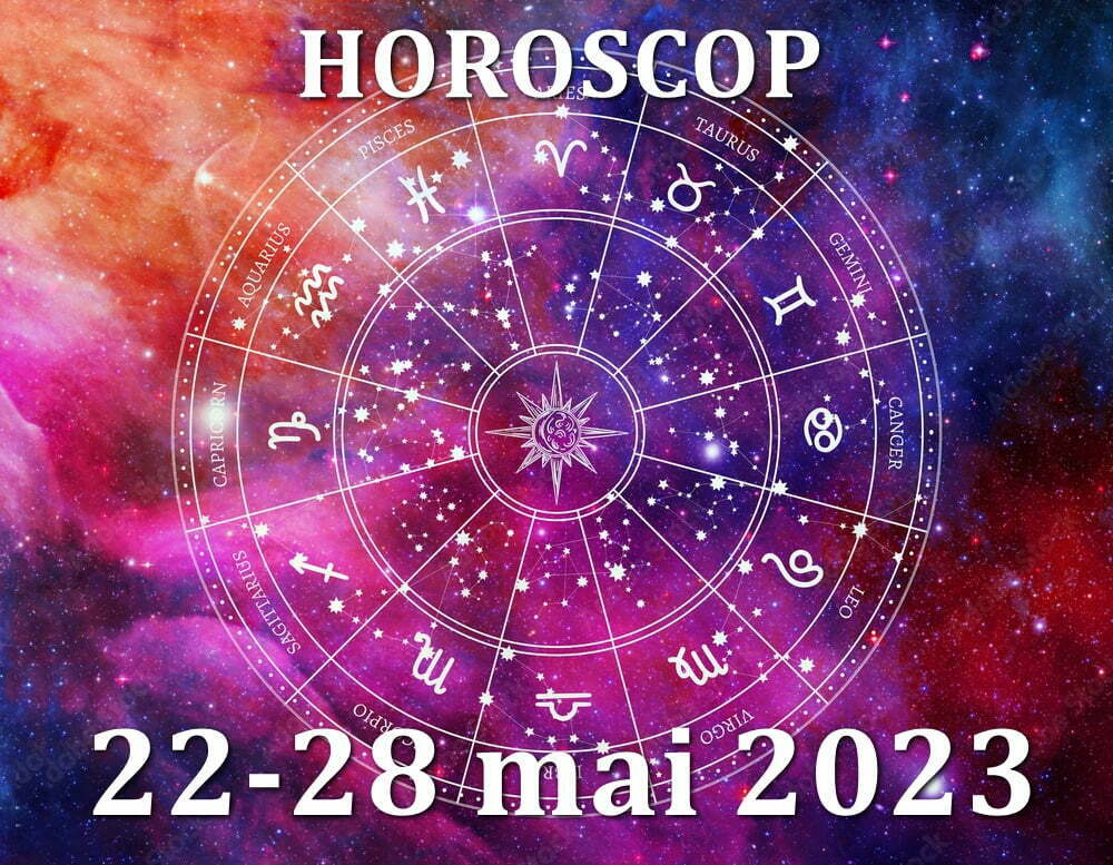 Horoscop 22-28 mai 2023